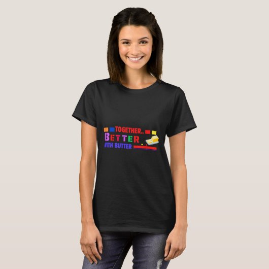 Better Together With Butter Insrational Funny Quot T-Shirt (Vorne ganz)