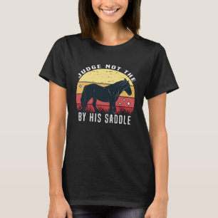 Beurteile das Pferd nicht nach seinem Sattel Reitp T-Shirt