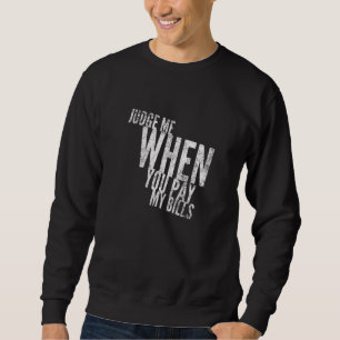 Beurteilen Sie mich, wenn Sie meine Rechnungen bez Sweatshirt
