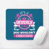Beverly Name _ It's A Beverly Thing _ Beverly Mousepad (Mit Mouse)