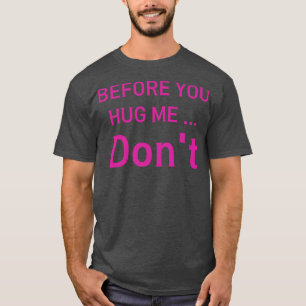 bevor du mich umarmst, lustiges Sprichwort T-Shirt