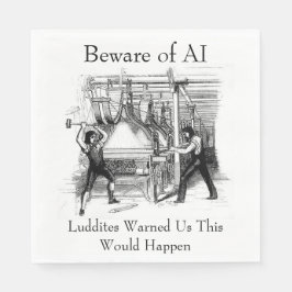 Beware of AI - Luddites Warned Us Serviette