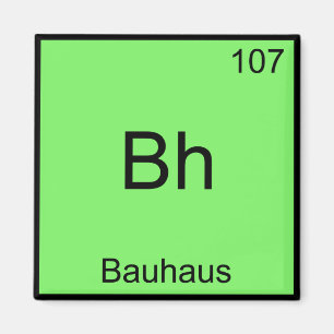 Bh - Bauhaus Funny Chemistry Element Symbol T-Shir Magnet