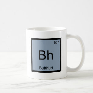 Bh - Butthurt Chemie-Element-Symbol Lustiges T-Shi Kaffeetasse