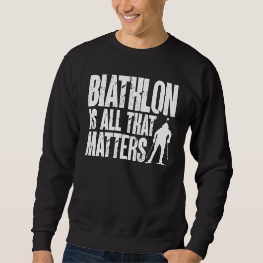 Biathlon Is All That Matters Biathlete Skiing Shoo Sweatshirt (Vorderseite)