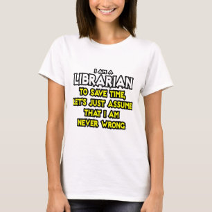Bibliothekar...Angenommen, ich habe nie Unrecht T-Shirt