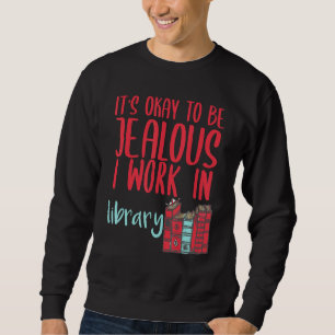 Bibliothekar Es Ist Okay Neidisch Zu Sein Ich Arbe Sweatshirt