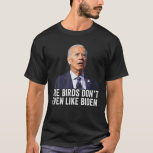 Biden Bird Kacke , die Vögel mögen nicht einmal Bi T-Shirt