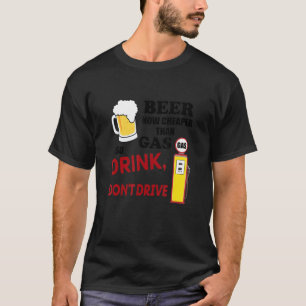 Bier billiger als Gas, so Lassend trinken Sie nich T-Shirt