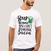 Bier Cuz Du kannst nicht Bacon Funny trinken T-Shirt (Vorderseite)