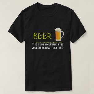 Bier der Kleber, der diese Shitshow 2021 zusammenh T-Shirt