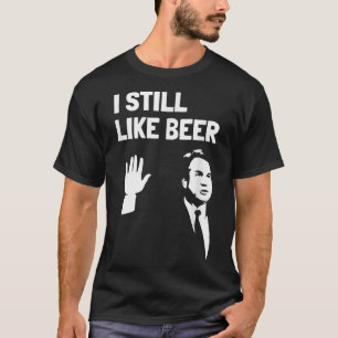 Bier Drink s Kavanaugh Ich mag Bier noch wie T-Shirt