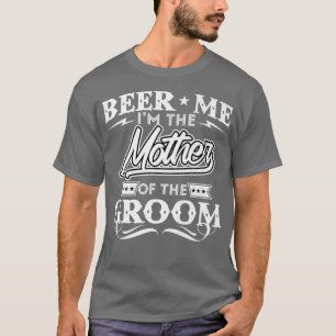 Bier für mich, ich bin die Mutter des Bräutigams,  T-Shirt