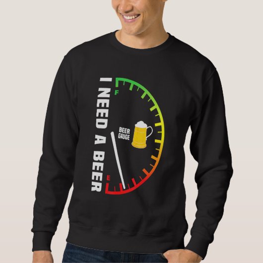 Bier Guage Raus Ich brauche ein Bier Sweatshirt (Vorderseite)