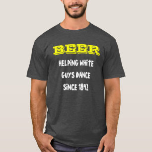 BIER, HELFENDE WEISSE TYPEN TANZEN SEIT 1842 T-Shirt