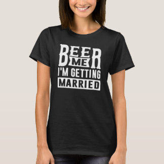 Bier her, ich heirate Braut Bräutigam Junggeselle T-Shirt