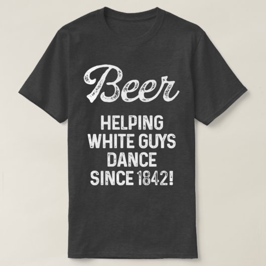 Bier hilft weißen Typ seit 1842 tanzen 1 T-Shirt (Design vorne)