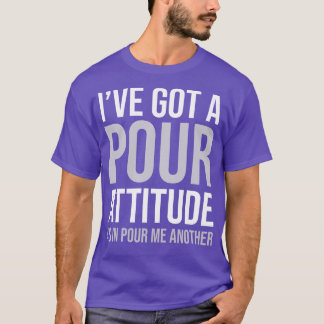 BIER ICH HABE EINE POUR-ATTITUTION GOT WIE IN POUR T-Shirt