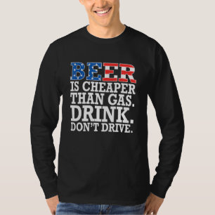Bier ist billiger als Benzin. Trinke, fahre nicht. T-Shirt