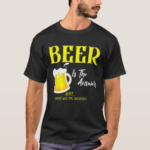 Bier ist die Antwort auf die Frage, was Beer T-Shi T-Shirt