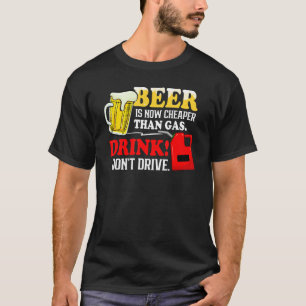 Bier ist jetzt billiger als Gasgetränk Dont Drive T-Shirt