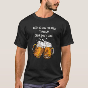 Bier ist jetzt billiger als Gasgetränk Fahre nicht T-Shirt