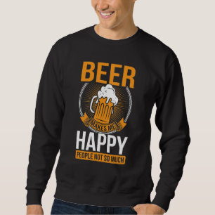 Bier Macht Mich Glücklich Leute Nicht So Sehr  Bie Sweatshirt