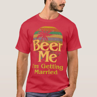 Bier Me Ix27m Erlangung Heirat Braut Bachelor T-Shirt