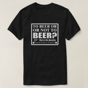 Bier oder Bier nicht...Das ist die Frage? 2 T-Shirt
