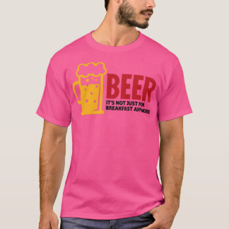 Bier trinken ist nicht mehr nur zum Frühstück 3 T-Shirt