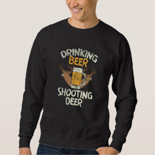 Bier trinken und Hirsch schießen Sweatshirt