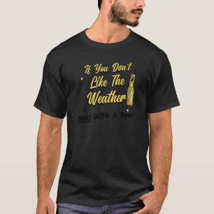 Bier trinken, wenn Sie das Wetter nicht mögen. T-Shirt