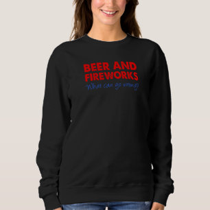 Bier und Feuerwerke - Was am 4. Juli schief gehen  Sweatshirt