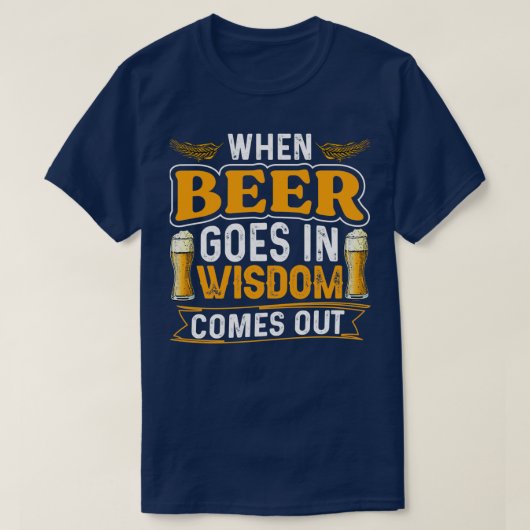 Bier Weisheit kommt heraus T-Shirt (Design vorne)