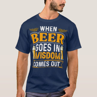 Bier Weisheit kommt heraus T-Shirt