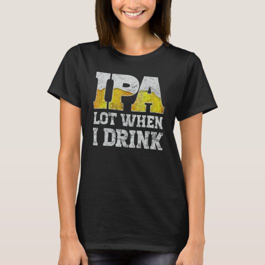 Bierkleidung IPA viel wenn ich lokales Bier trinke T-Shirt (Vorderseite)