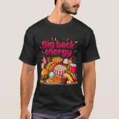 Big Back Energy Fast Food Sarcasm Sprichwort T-Shirt (Vorderseite)