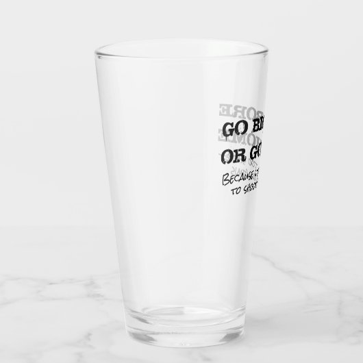 Big Bore oder Go Zuhause Pint Glass Glas (Rechts)