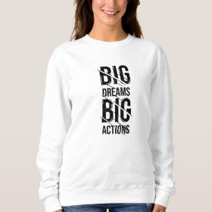 Big Dream Big Action Sweatshirt