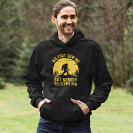 Big Foot Saw me but nobody believes him Hoodie