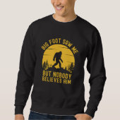 Big Foot Saw me but nobody believes him Sweatshirt (Vorderseite)
