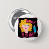 Big Hair Dare! Button (Vorne & Hinten)