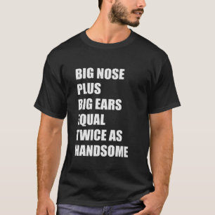 Big Nose plus große Ohren sind doppelt so gut wie  T-Shirt