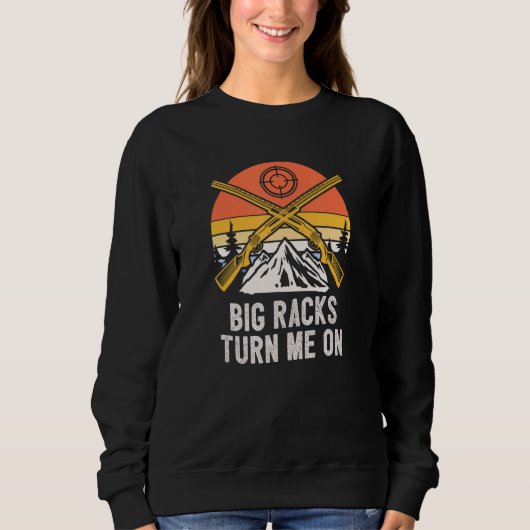 Big Racks Turn Me On Hunting Deer Hunter Elk Sayi Sweatshirt (Vorderseite)