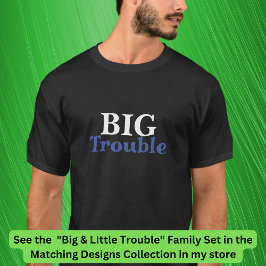 Big Trouble Men, Little Trouble Kids - Matching T-Shirt