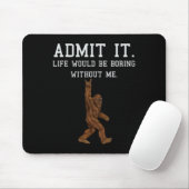 Bigfoot gestehen, dass das Leben langweilig wäre o Mousepad (Mit Mouse)