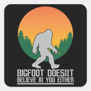 Bigfoot glaubt auch nicht an Sie Quadratischer Aufkleber