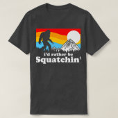 Bigfoot Id Rather Be Squatchin T-Shirt (Design vorne)