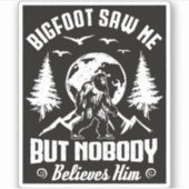 Bigfoot sah mich, aber niemand glaubt ihm Sasquatc Aufkleber (Vorderseite)