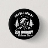 Bigfoot sah mich, aber niemand glaubt ihm Sasquatc Button (Vorderseite)